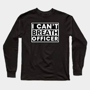 I can't breath officer Long Sleeve T-Shirt